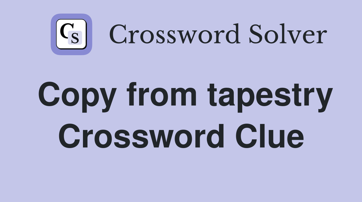Copy from tapestry Crossword Clue