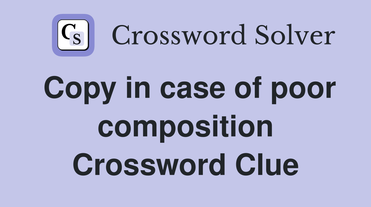 Copy in case of poor composition Crossword Clue