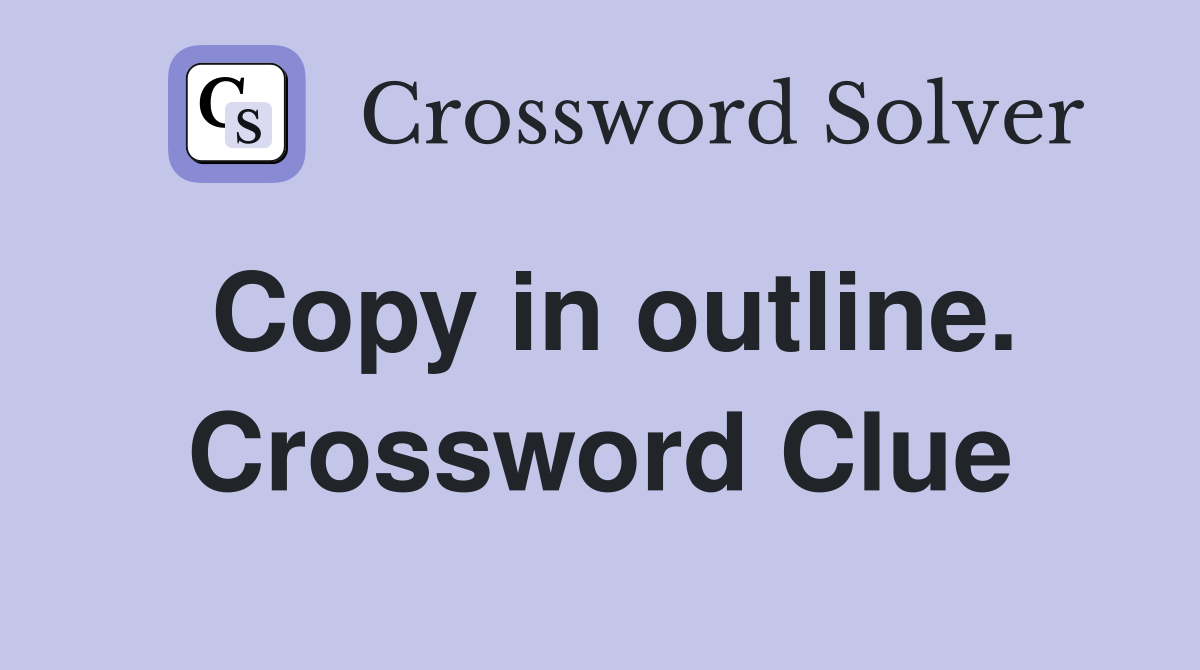 Copy in outline. Crossword Clue