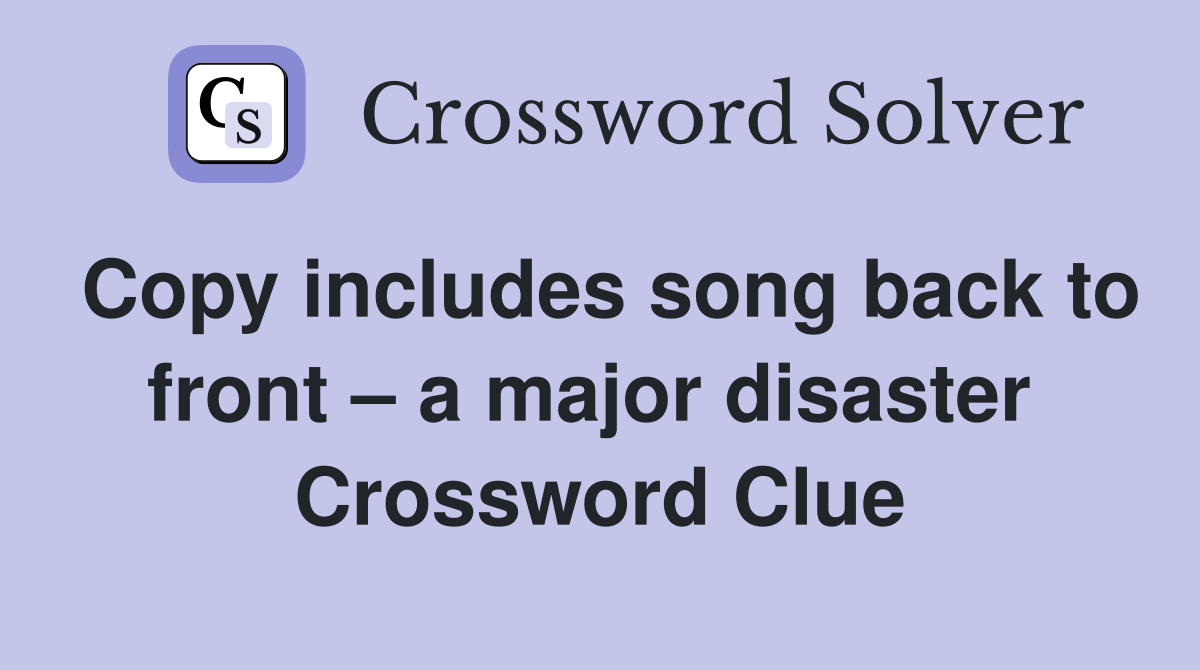 Copy includes song back to front – a major disaster  Crossword Clue