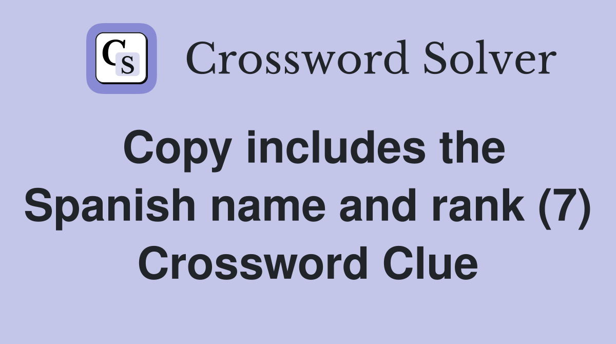 Copy includes the Spanish name and rank (7) Crossword Clue