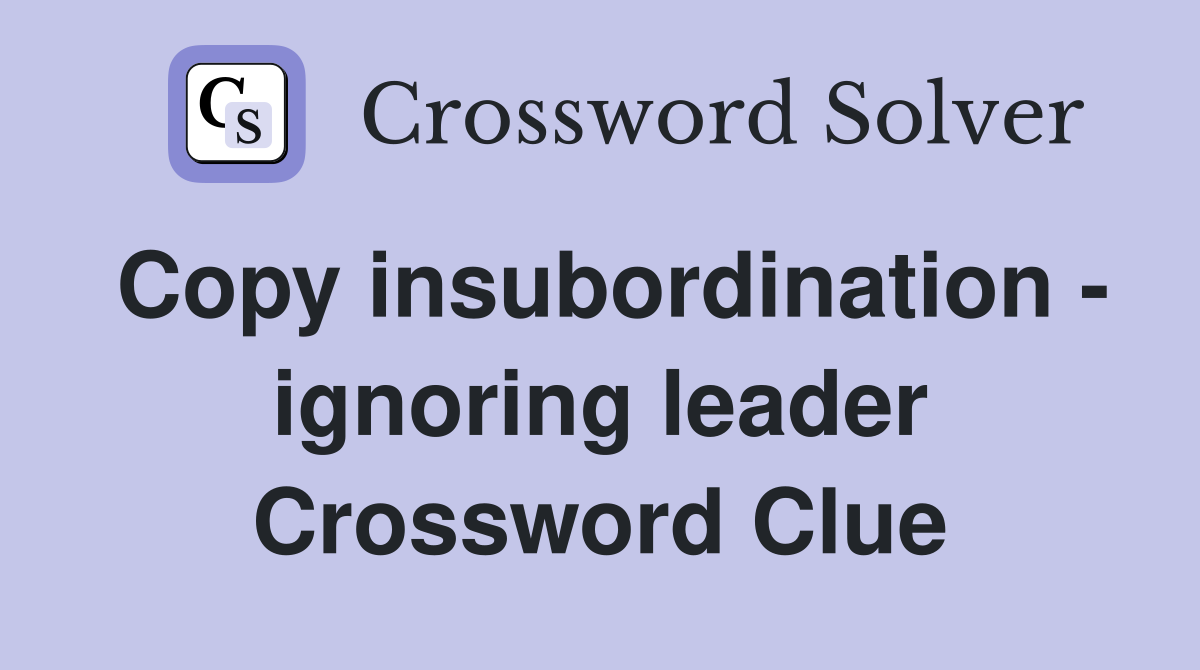 Copy insubordination - ignoring leader Crossword Clue