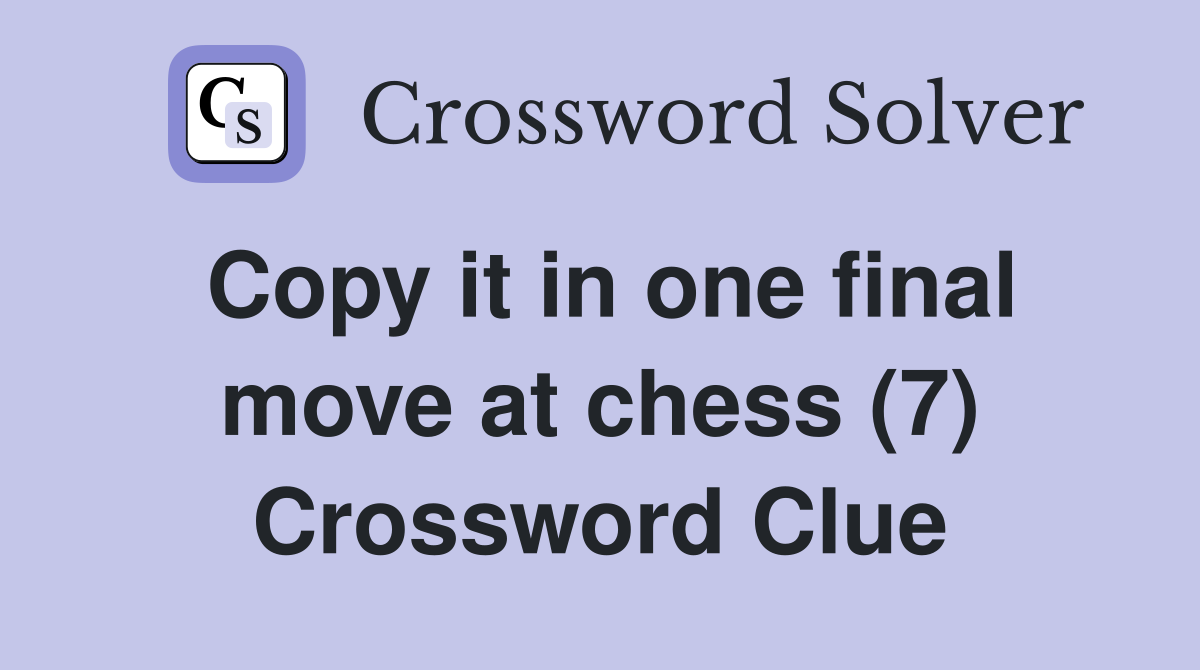 Copy it in one final move at chess (7) Crossword Clue