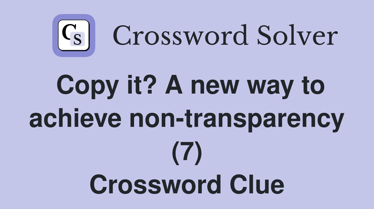 Copy it? A new way to achieve non-transparency (7) Crossword Clue