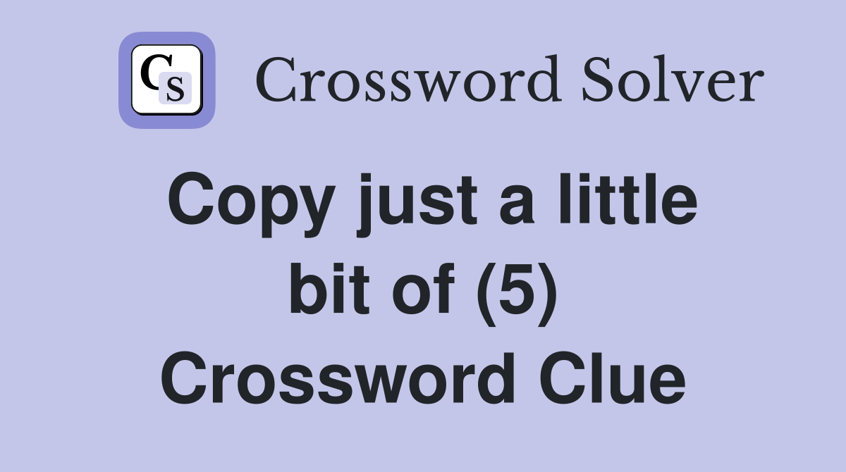 Copy just a little bit of (5) Crossword Clue