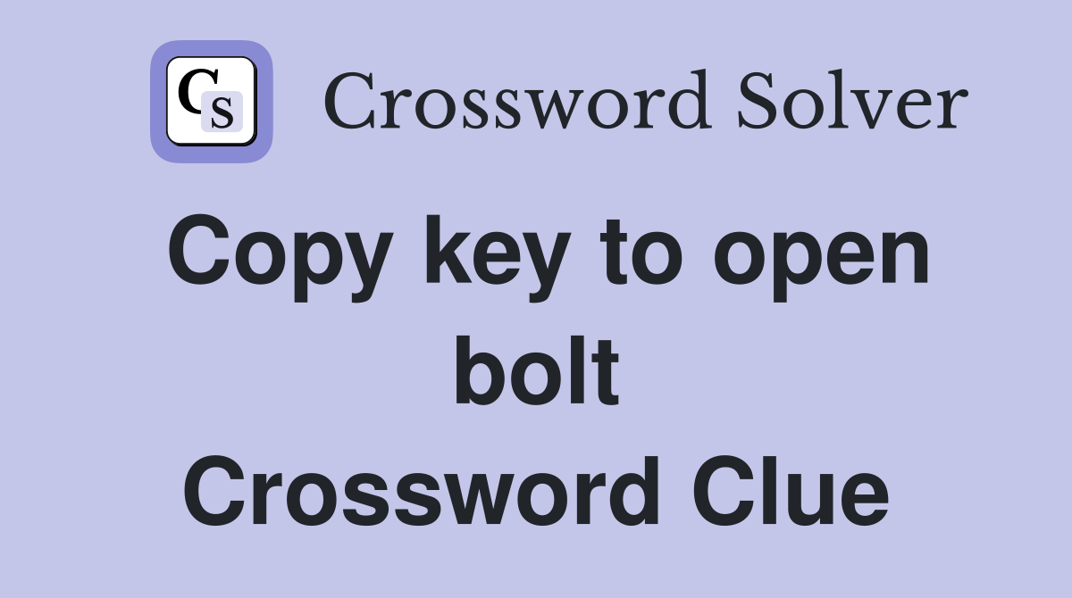 Copy key to open bolt Crossword Clue
