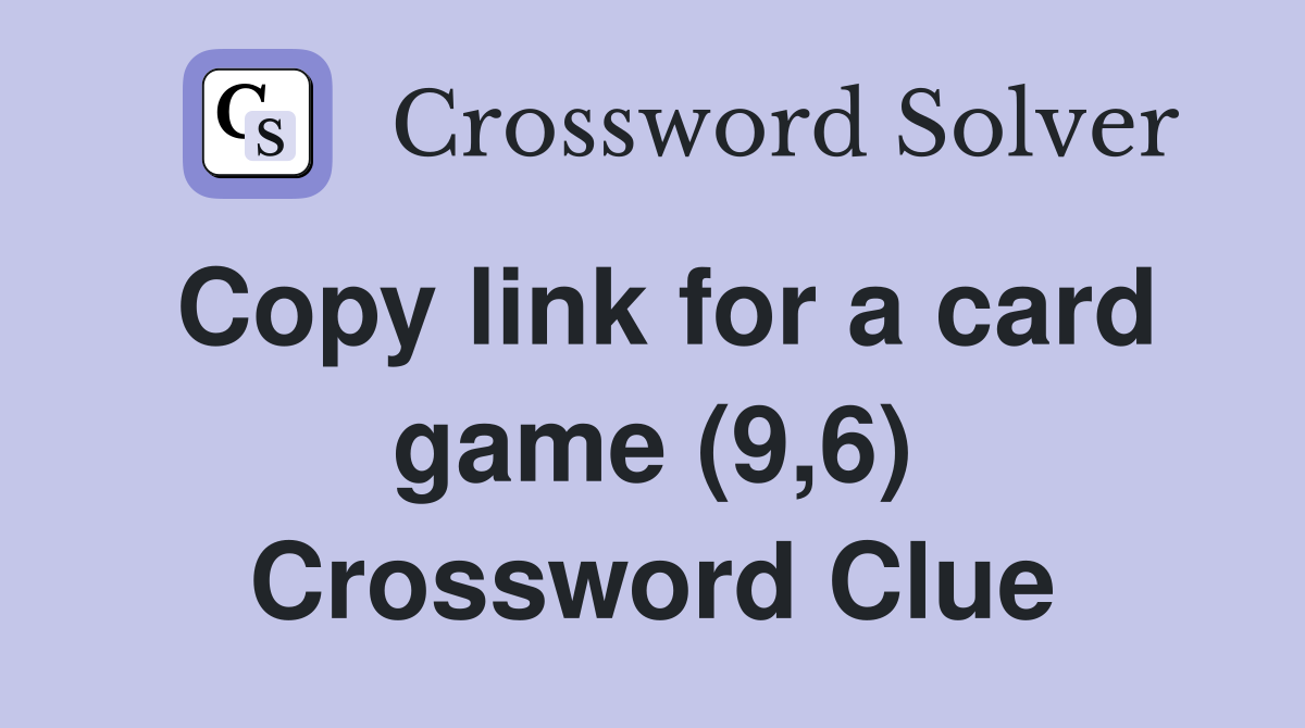 Copy link for a card game (9,6) Crossword Clue