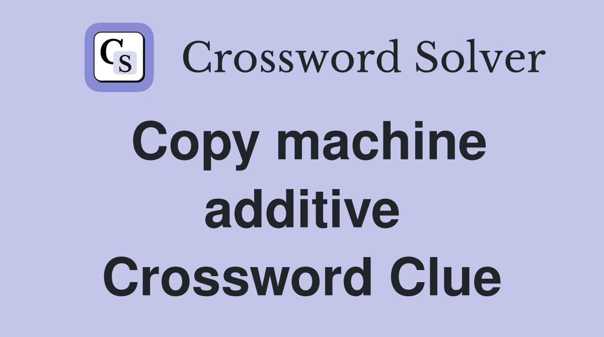 Copy machine additive Crossword Clue