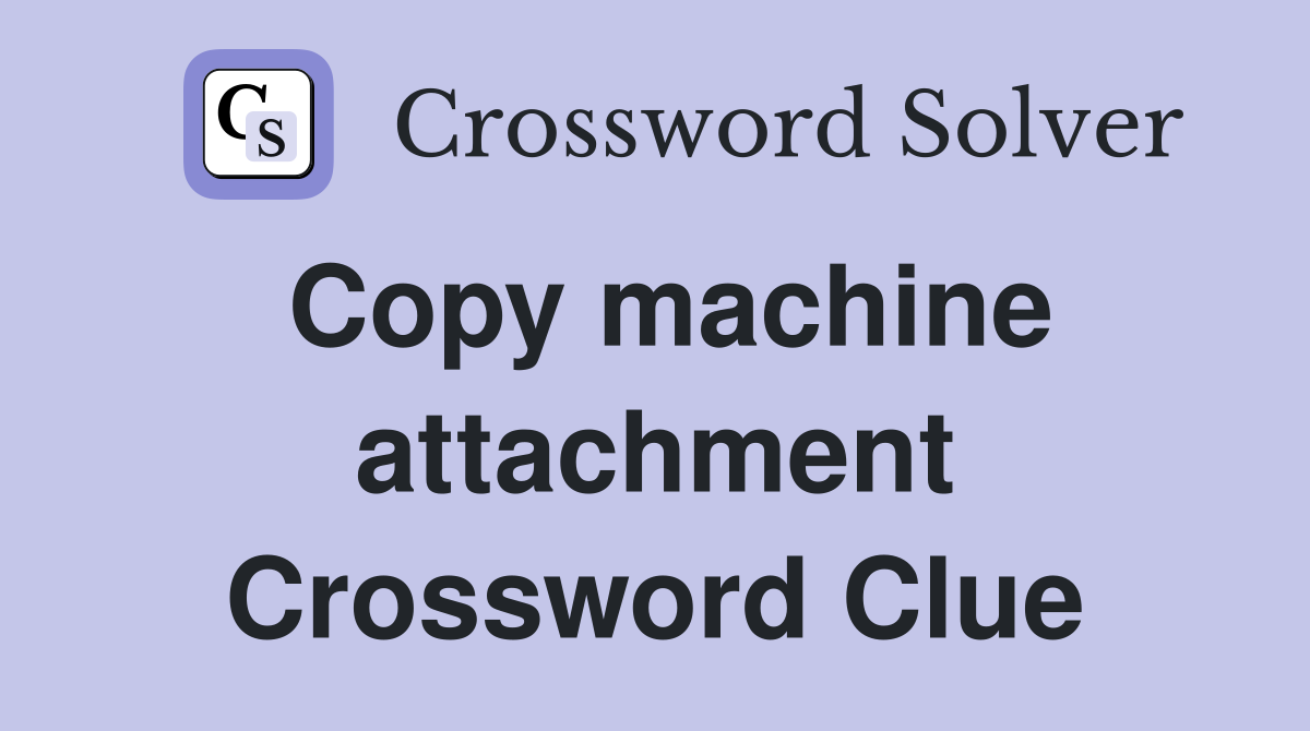 Copy machine attachment Crossword Clue