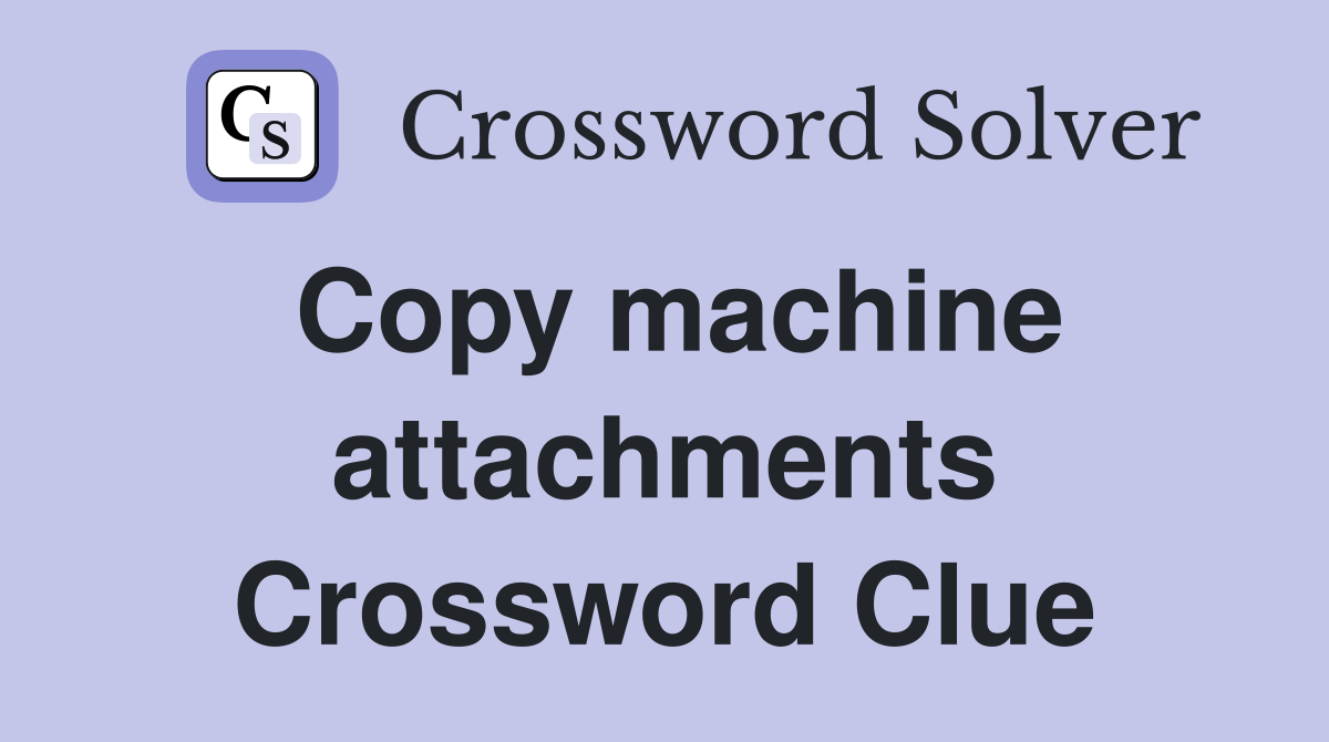 Copy machine attachments Crossword Clue