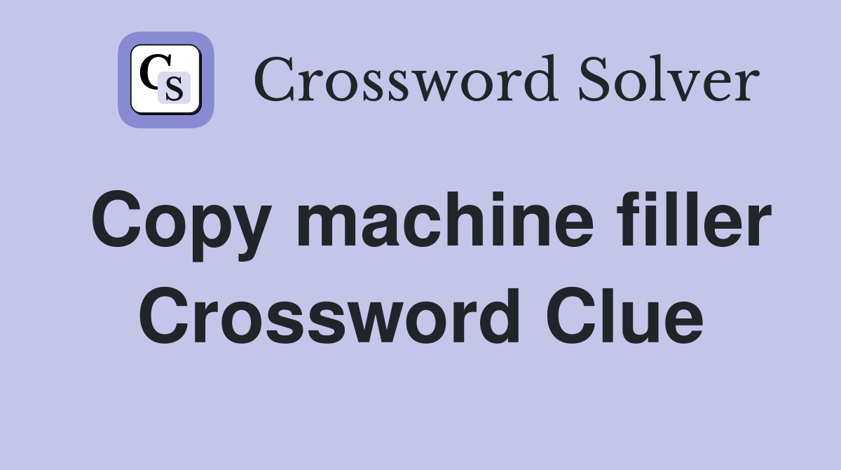 Copy machine filler Crossword Clue