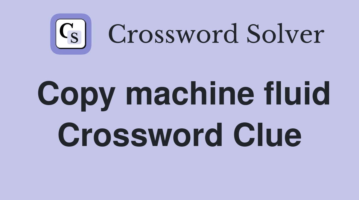 Copy machine fluid Crossword Clue