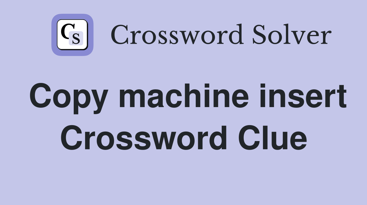 Copy machine insert Crossword Clue
