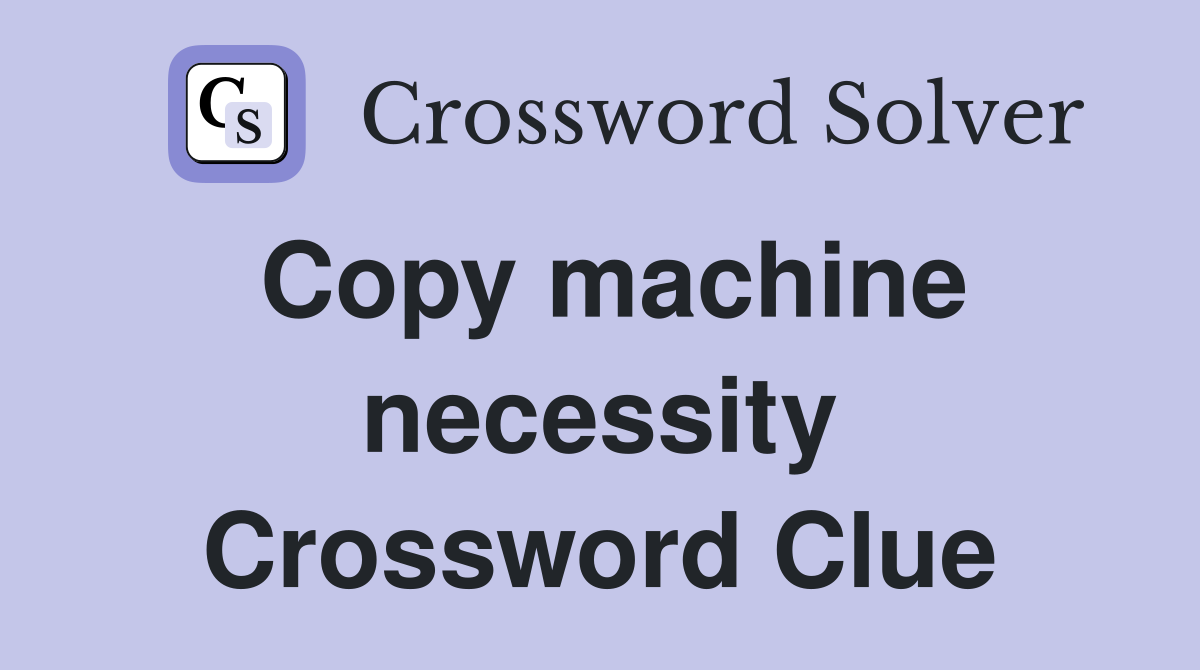 Copy machine necessity Crossword Clue