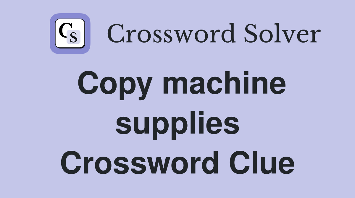 Copy machine supplies Crossword Clue