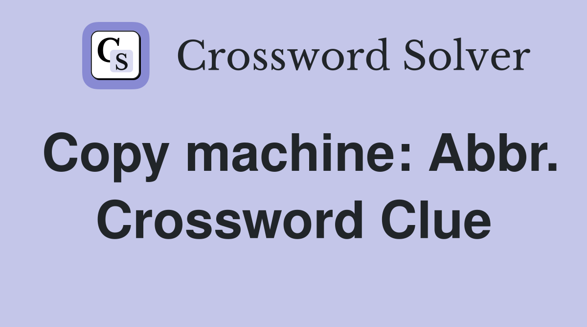 Copy machine: Abbr. Crossword Clue