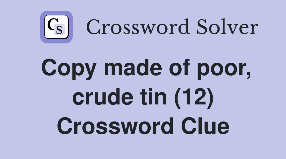 Copy made of poor, crude tin (12) Crossword Clue