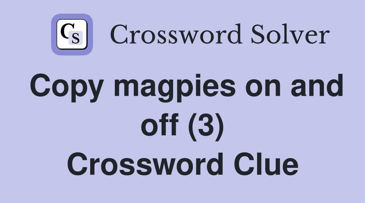 Copy magpies on and off (3) Crossword Clue