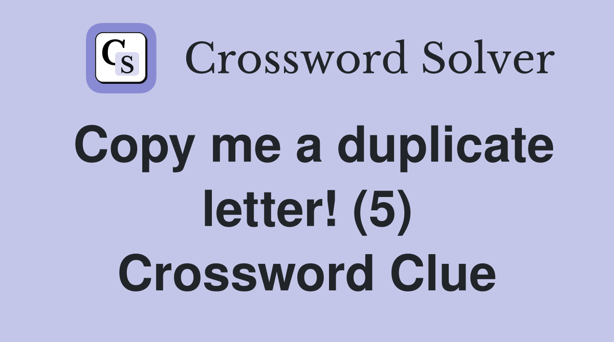 Copy me a duplicate letter! (5) Crossword Clue