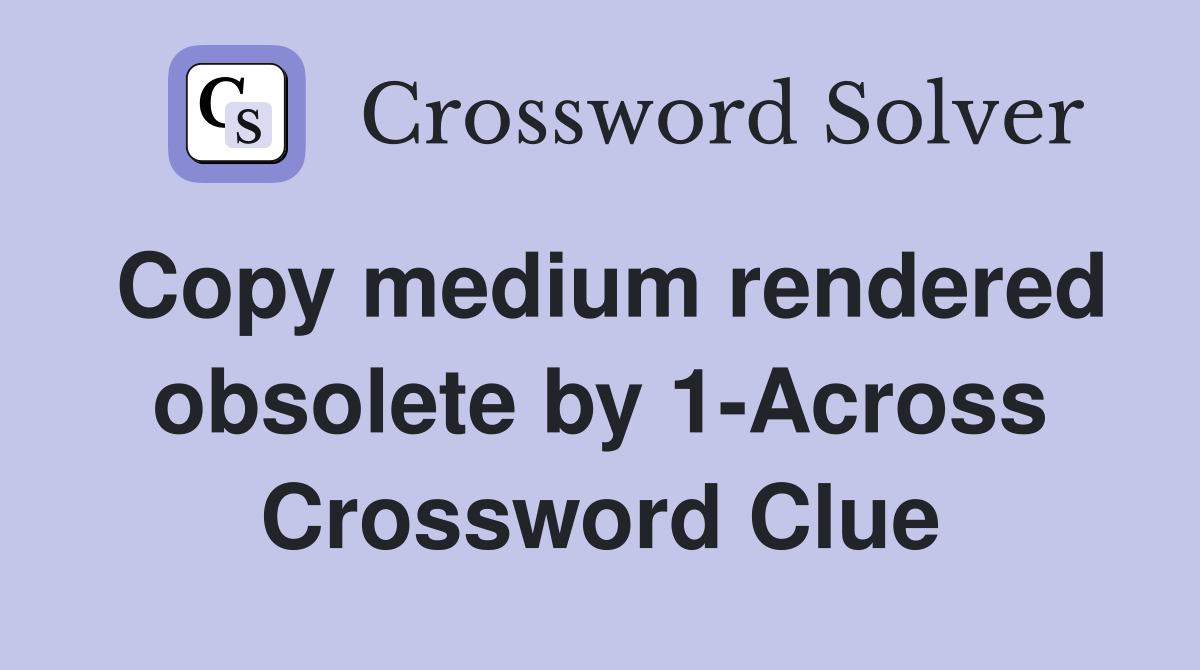 Copy medium rendered obsolete by 1-Across Crossword Clue
