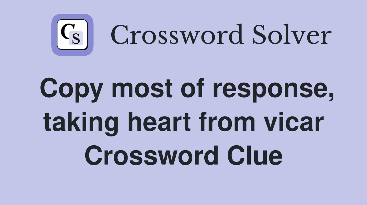 Copy most of response, taking heart from vicar Crossword Clue