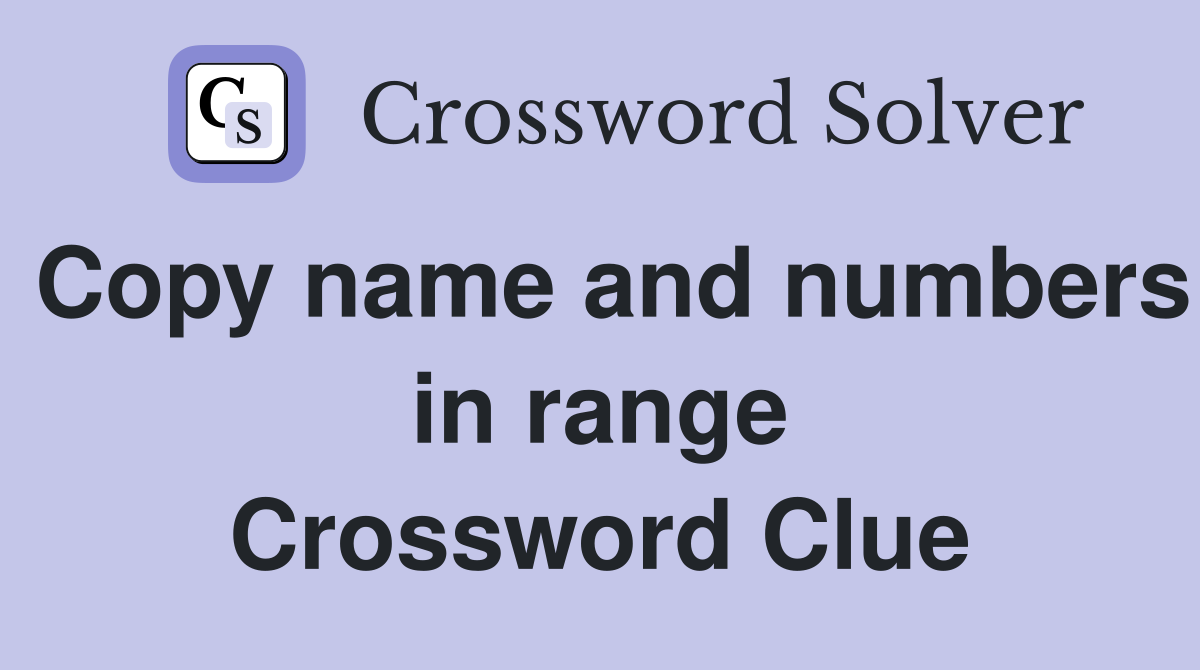 Copy name and numbers in range Crossword Clue