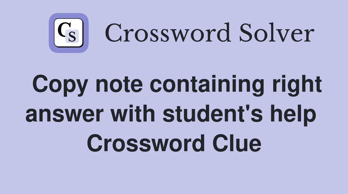 Copy note containing right answer with student's help  Crossword Clue