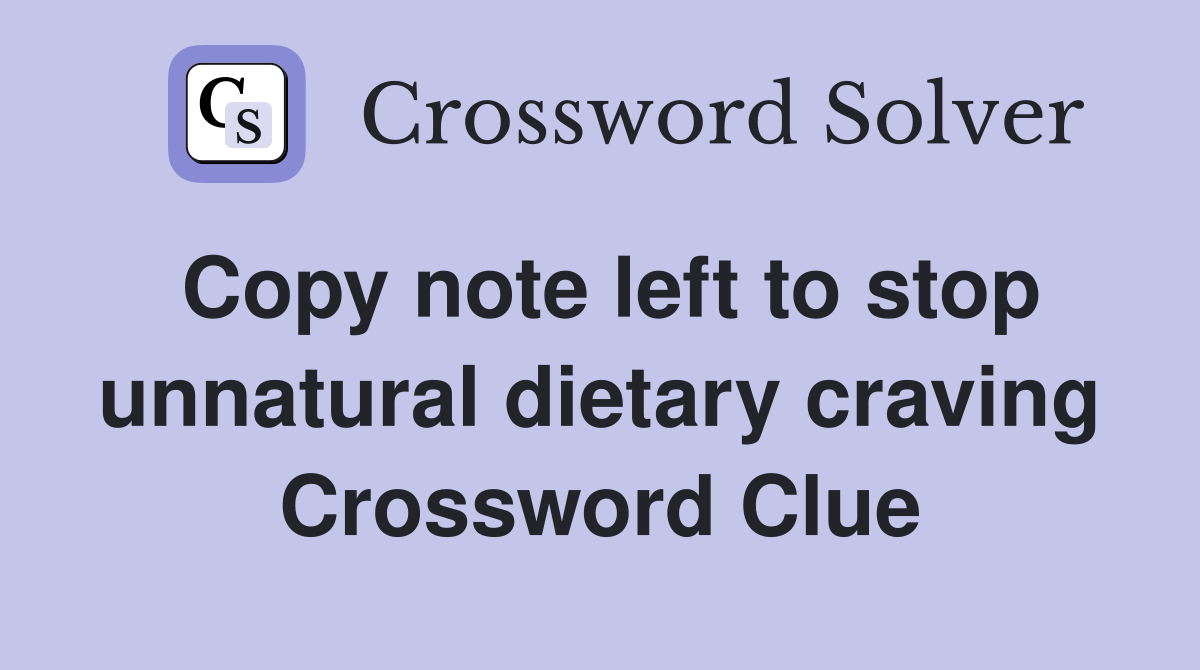 Copy note left to stop unnatural dietary craving Crossword Clue