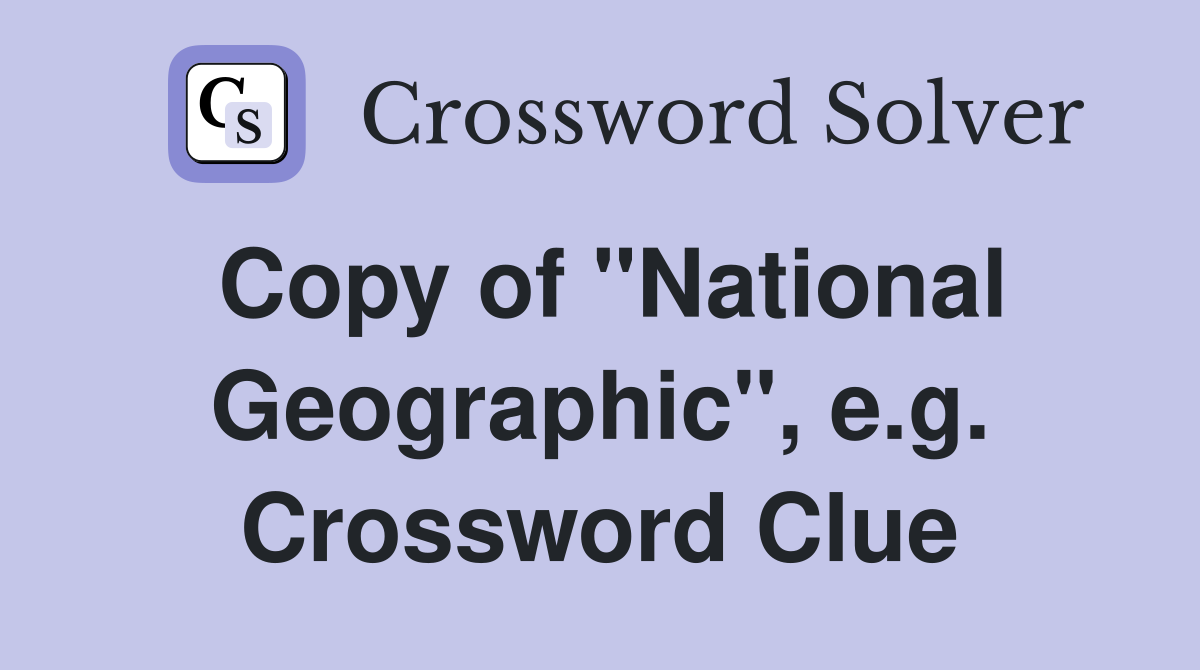 Copy of "National Geographic", e.g. Crossword Clue