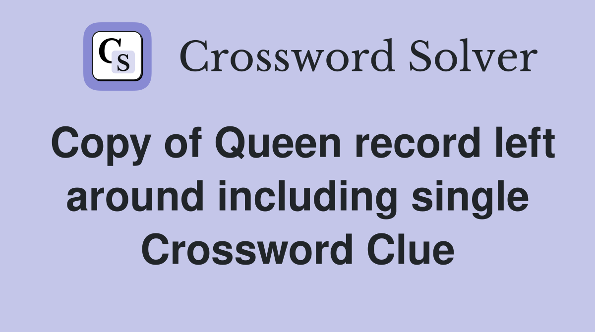 Copy of Queen record left around including single Crossword Clue