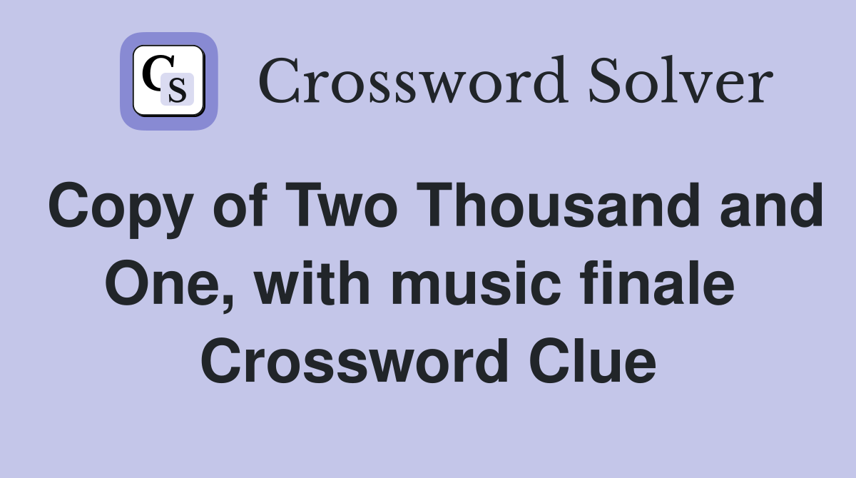 Copy of Two Thousand and One, with music finale  Crossword Clue
