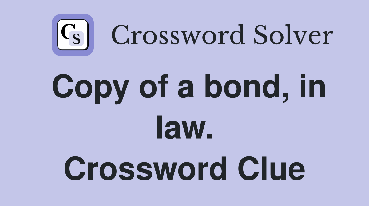 Copy of a bond, in law. Crossword Clue