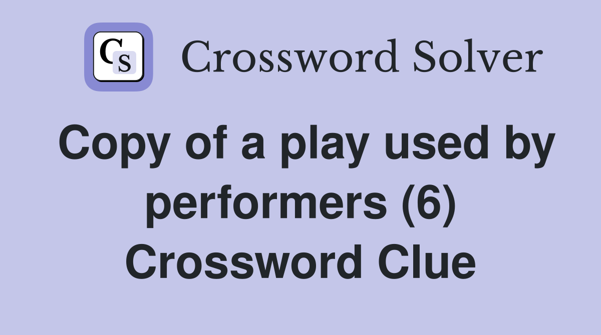 Copy of a play used by performers (6) Crossword Clue
