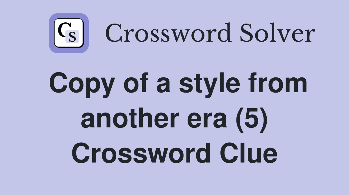 Copy of a style from another era (5) Crossword Clue