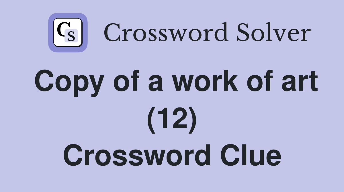 Copy of a work of art (12) Crossword Clue