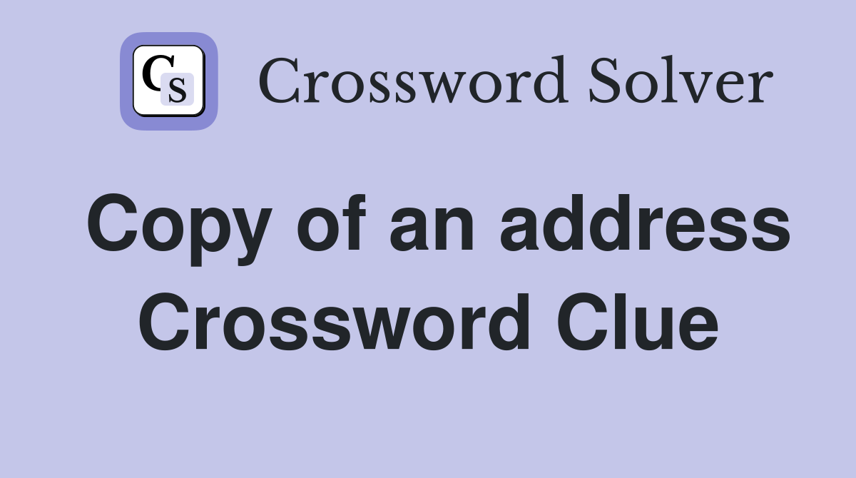 Copy of an address Crossword Clue