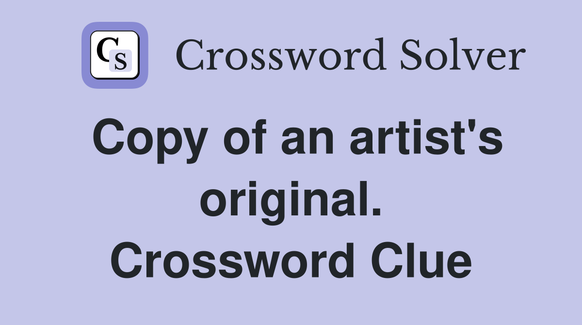 Copy of an artist's original. Crossword Clue