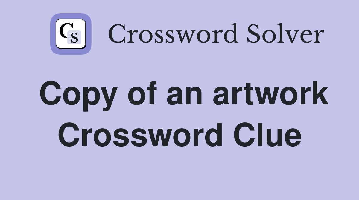 Copy of an artwork Crossword Clue