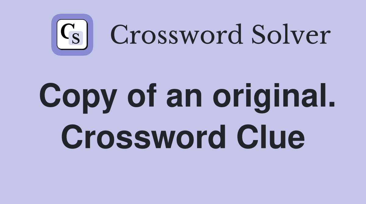 Copy of an original. Crossword Clue