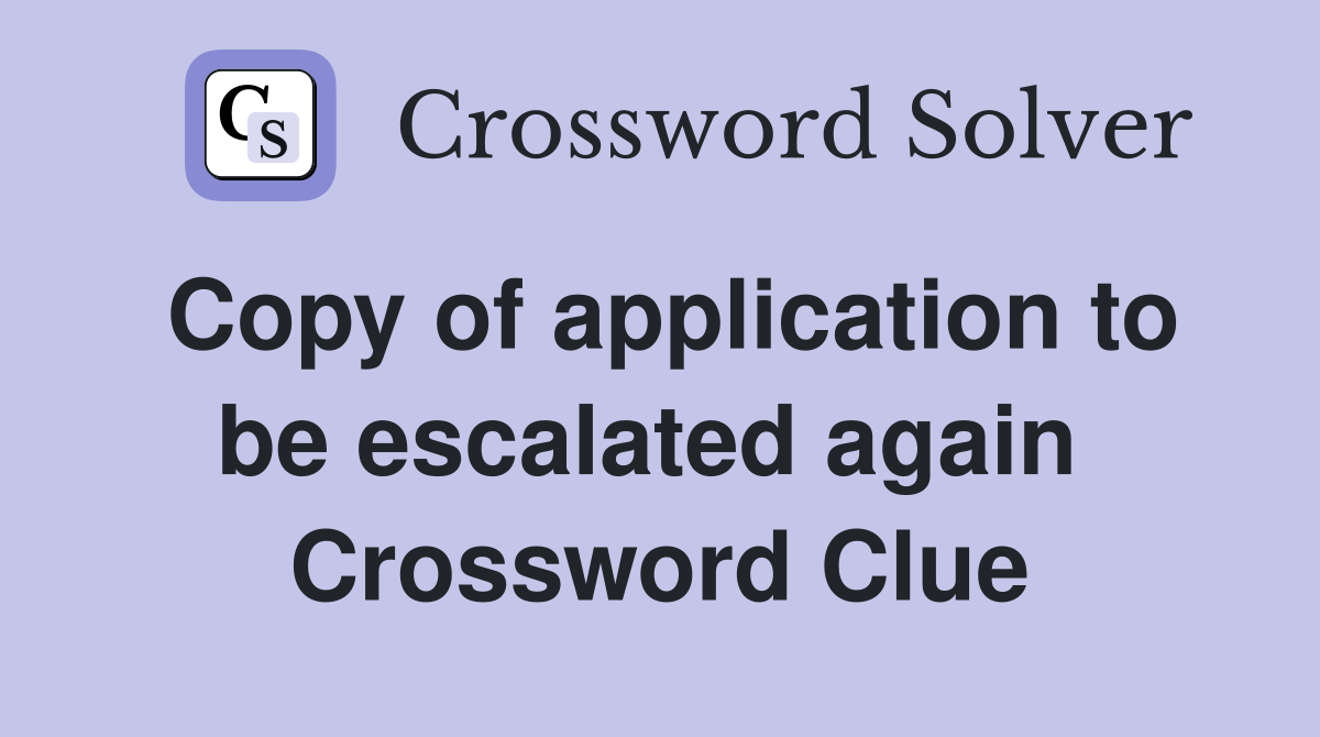 Copy of application to be escalated again  Crossword Clue