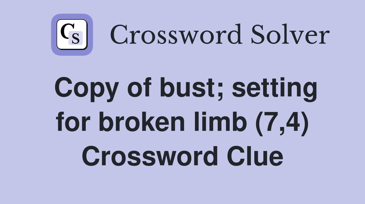 Copy of bust; setting for broken limb (7,4) Crossword Clue