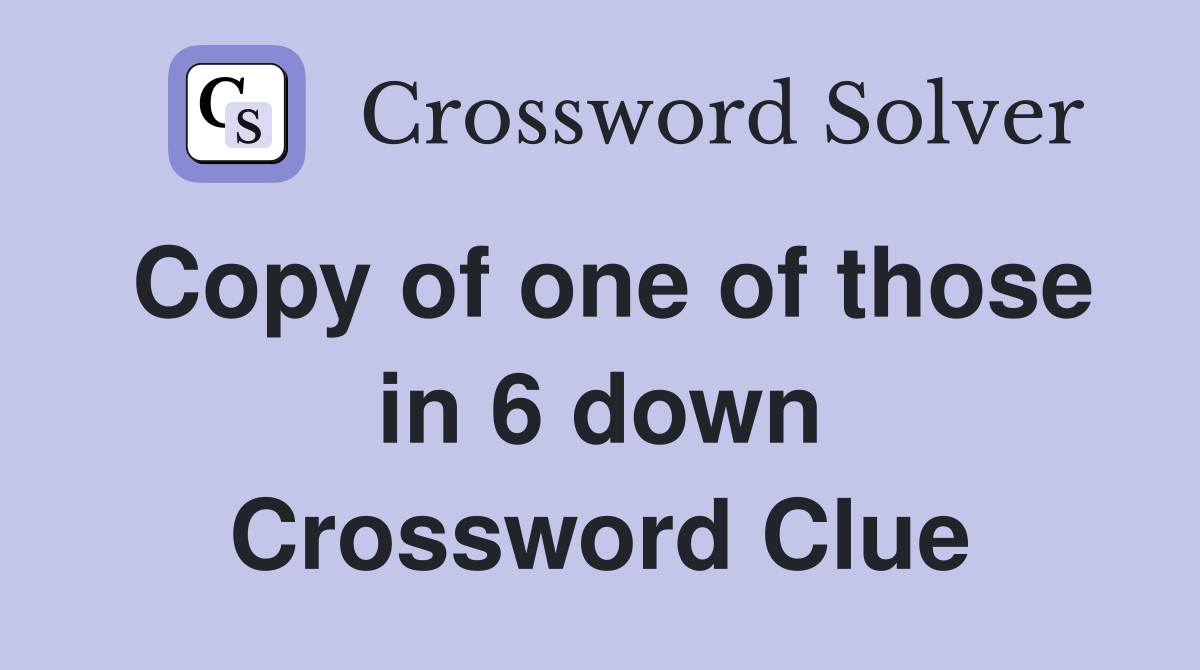 Copy of one of those in 6 down Crossword Clue
