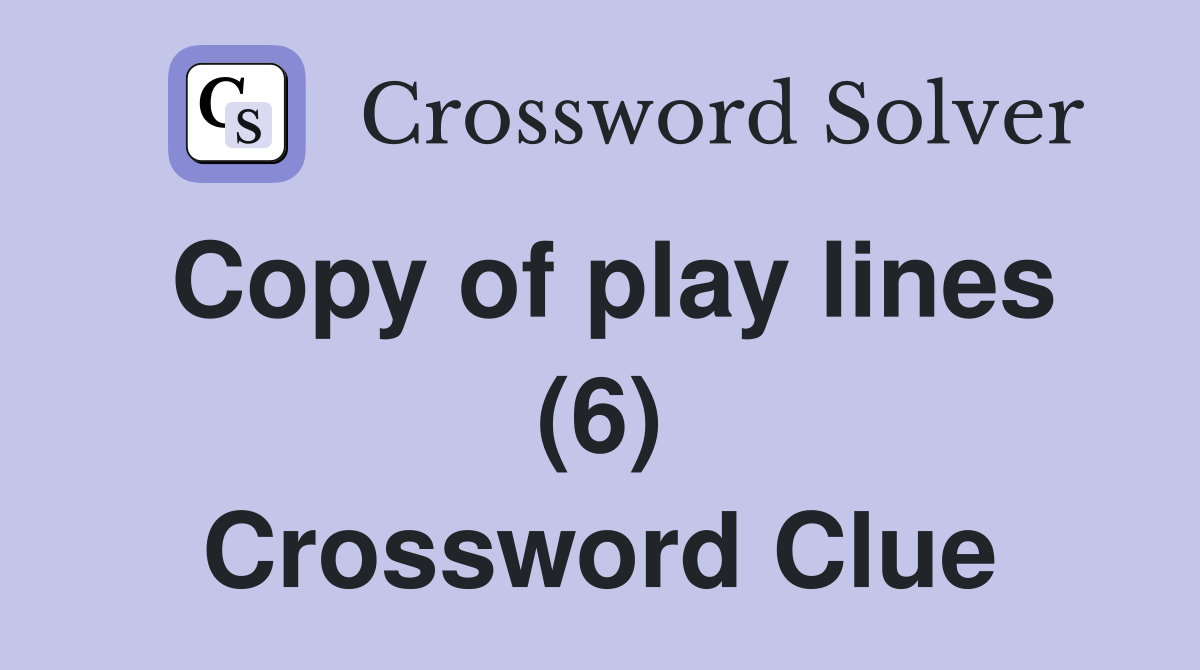 Copy of play lines (6) Crossword Clue