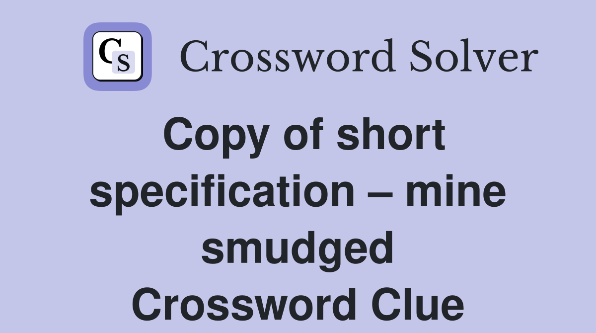 Copy of short specification – mine smudged Crossword Clue