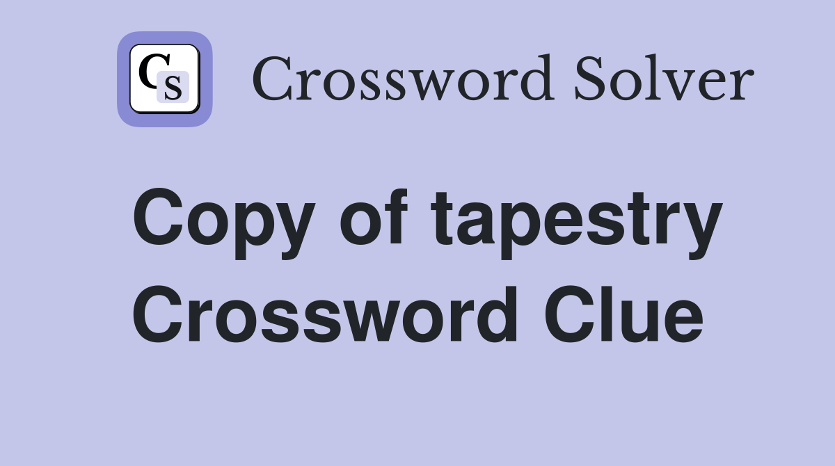 Copy of tapestry Crossword Clue