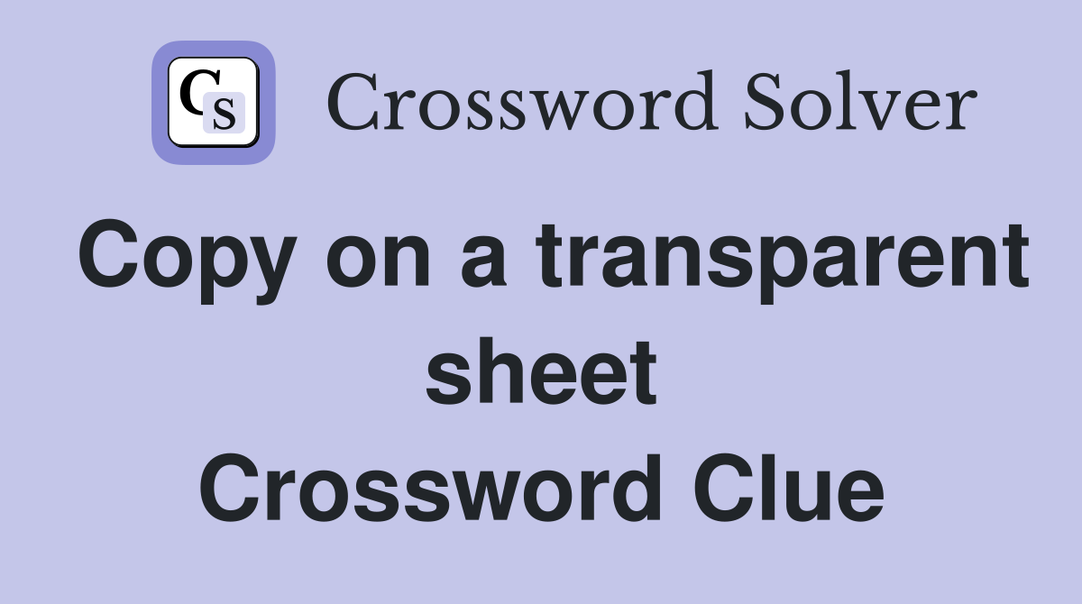Copy on a transparent sheet Crossword Clue