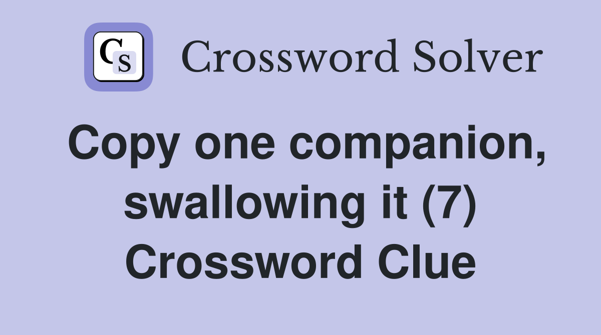 Copy one companion, swallowing it (7) Crossword Clue