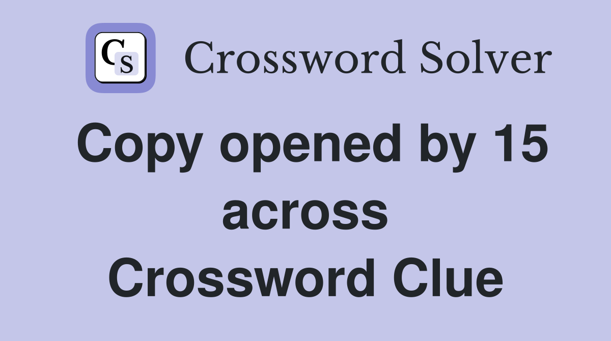 Copy opened by 15 across Crossword Clue
