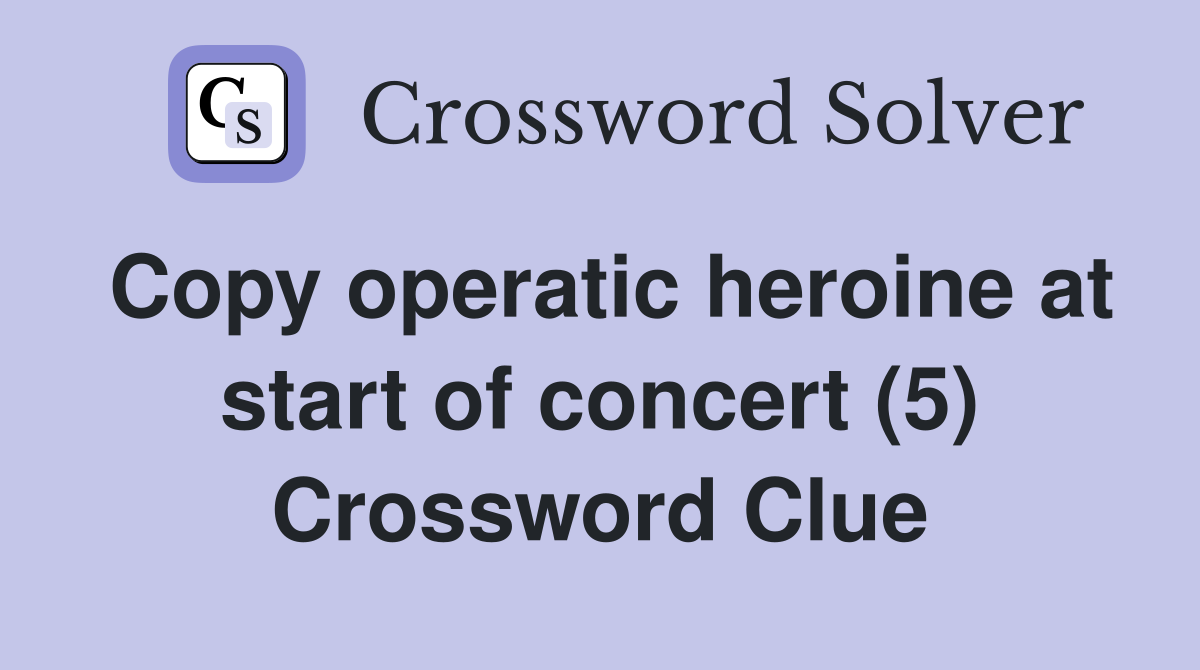 Copy operatic heroine at start of concert (5) Crossword Clue