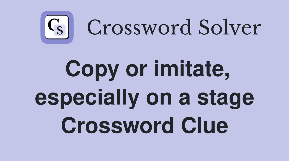 Copy or imitate, especially on a stage Crossword Clue
